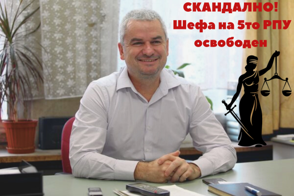 СКАНДАЛНО! Шефа на 5то РПУ освободен.